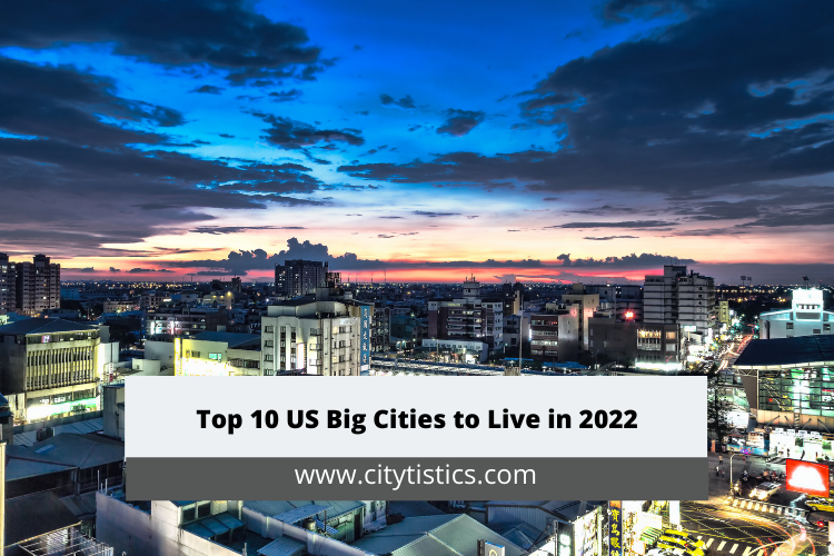 Top 10 US Big Cities to Live in 2022 Citytistics
