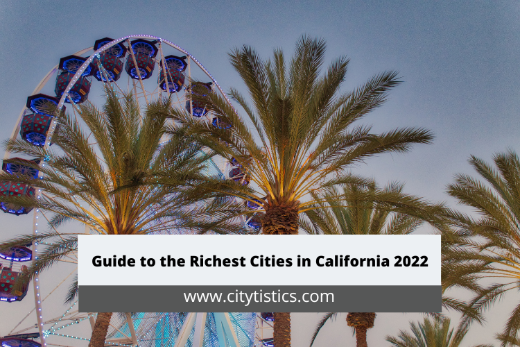 Guide to the Richest Cities in California 2022
