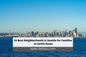 10 Best Neighborhoods in Seattle for Families to Settle Down