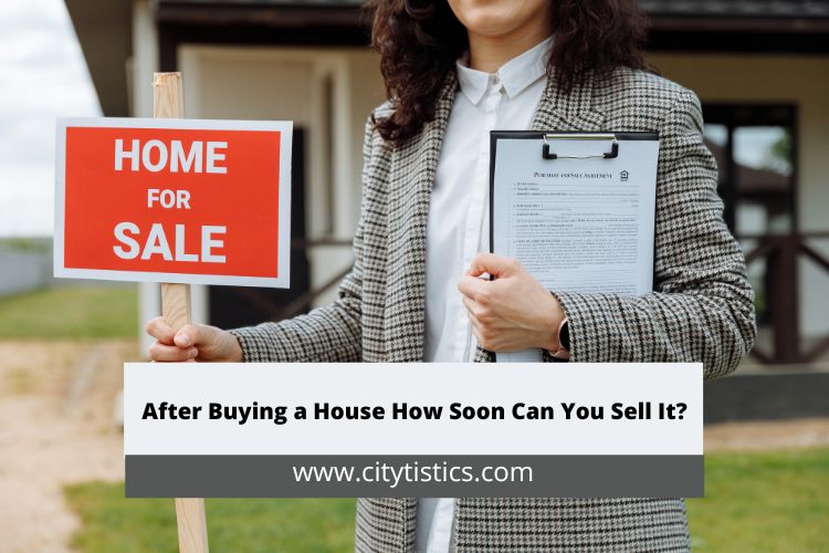 After Buying a House How Soon Can You Sell It Citytistics