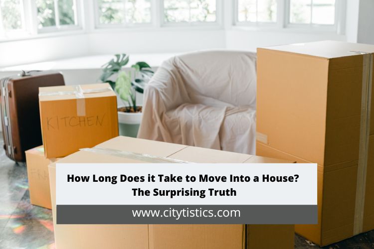How Long Does it Take to Move Into a House The Surprising Truth